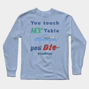 Don't touch MY table Long Sleeve T-Shirt